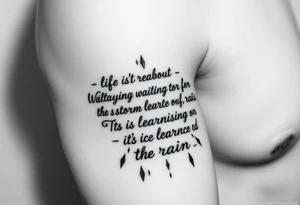 Create a tattoo around “life isn’t about waiting for the storm to pass. It’s about learning to dance in the rain” tattoo idea
