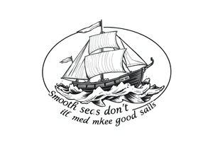 Can you please create an oval design of a ship in rough seas with the words “smooth seas don’t make good sailors”? tattoo idea