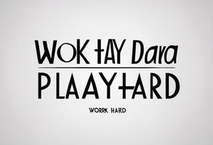 I want a tattoo containing the following two words "work hard" and "play hard". tattoo idea