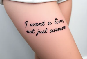 I wan't to live, not just survive in cursive tattoo idea