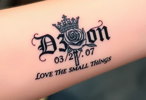 Name D3von with a crown and rose and cross and 03/27/07 and it says under all LOVE THE SMALL THINGS tattoo idea