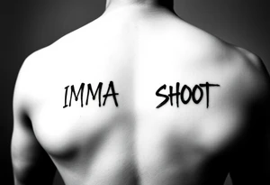 the word ‘IMMA’ and the word ‘SHOOT’ under each collar bone in a font that looks like spray paint tattoo idea