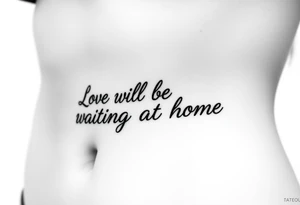 Phrase that says "Love will be waiting at home. " tattoo idea