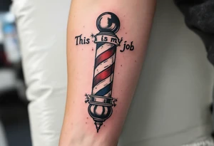 Barber pole 
THIS IS MY JOB tattoo idea