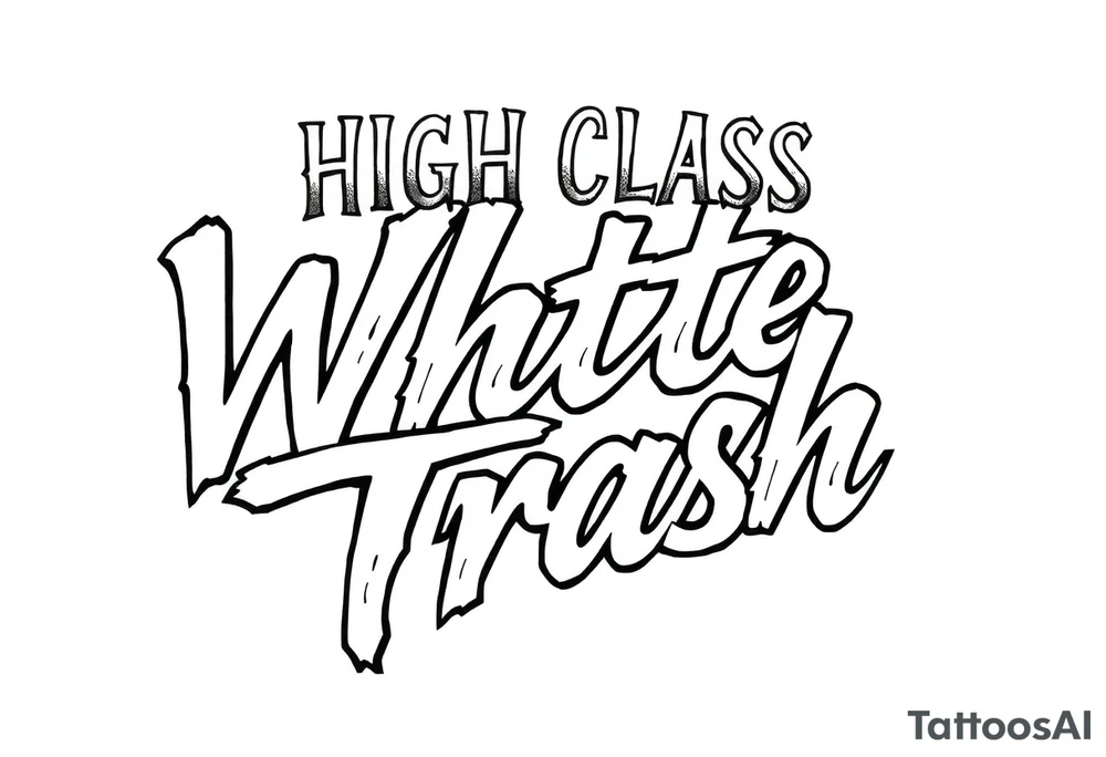 Script  of High Class White Trash in tattoo lettering tattoo idea