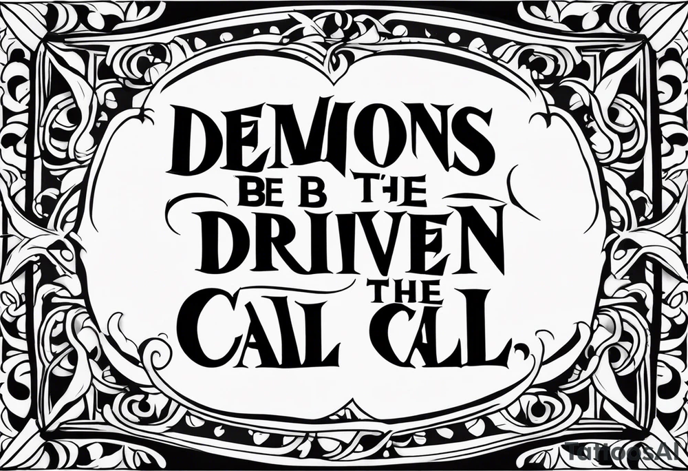 Quote "By Demons be Driven, Beckon the Call" tattoo idea