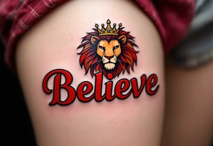 A bold "Believe" in deep crimson, with a crowned lion above it, representing strength and courage in one’s beliefs. tattoo idea