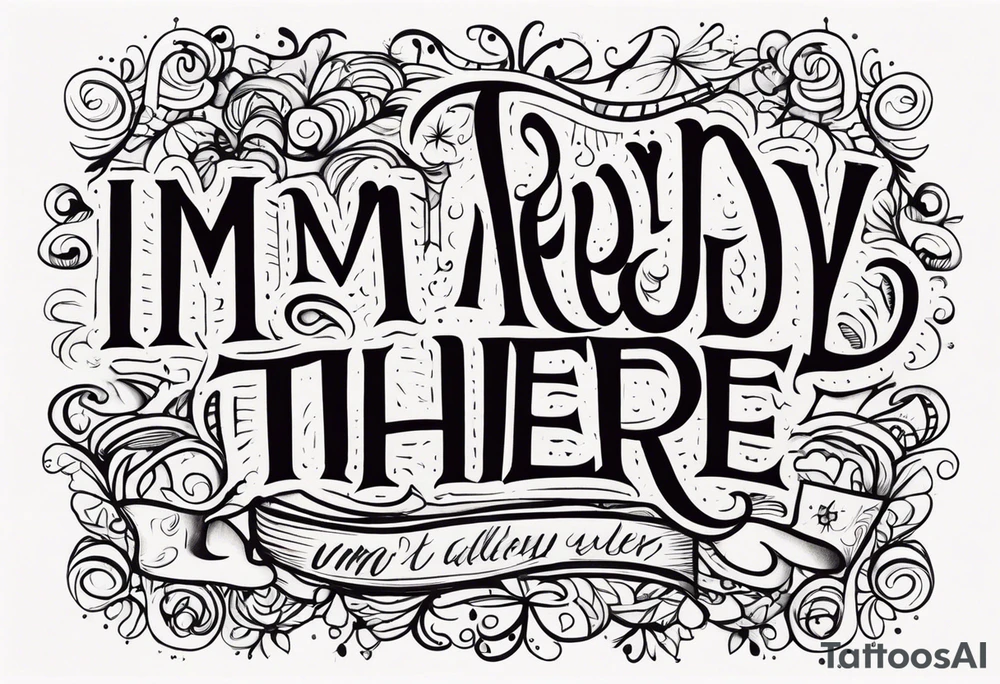 I’m already there tattoo idea