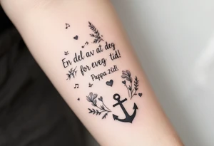 Quote in two rows; En del av deg for evig tid! Pappa, 20.12.24. Surround the quote with long gladioluses, music notes, hearts and an anchor tattoo idea