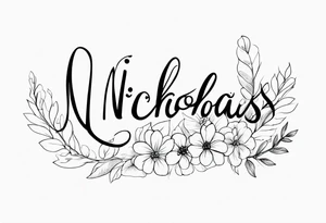 Nicholas written in cursive with flowers tattoo idea