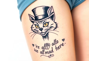 Cheshire cat, Alice in Wonderland,  we are all mad here, top hat tattoo idea