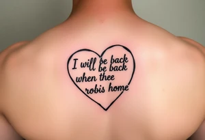heart outline with the Words "I will be back when the robins come home" use the words as the outline tattoo idea
