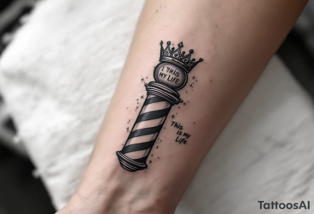 Barber pole with a crown 
           THIS IS MY LIFE tattoo idea