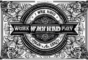 I want a painting style tattoo with the words "work hard" and "play hard". tattoo idea