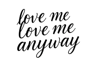 love me anyway tattoo idea