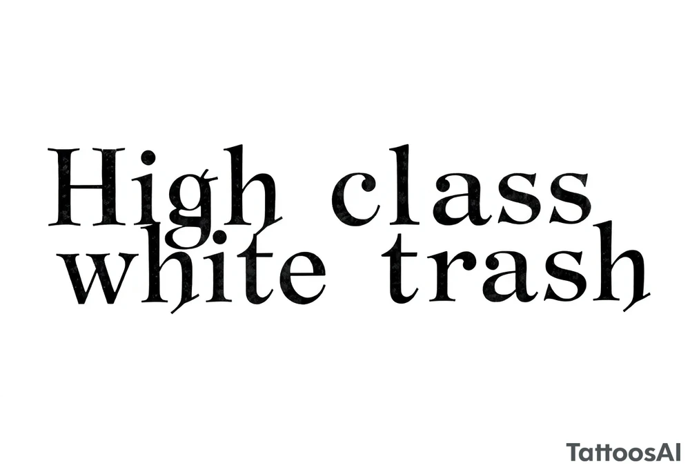 High class white trash tattoo idea