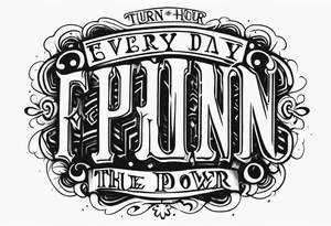 Every day, every hour, turn the pain into power tattoo idea