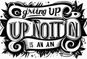 Giving up is not an option tattoo idea