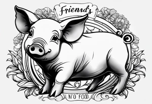 cute piglet.
with text: "friends not food" tattoo idea