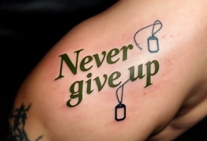 "Never give up" in military stencil font, in olive green with dog tags hanging from one letter. tattoo idea