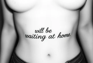Phrase that says "Love will be waiting at home. " tattoo idea