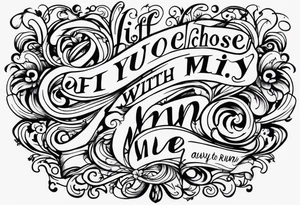 create a tatto using the next lyric: "If you choose to run away with me" tattoo idea