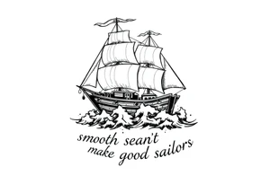 Can you please create a design of a ship in rough seas with the words “smooth seas don’t make good sailors”? tattoo idea