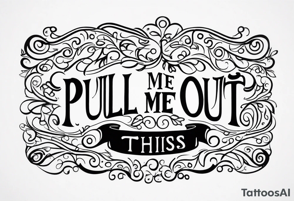 A simple quote that is curved saying “pull me out of this” tattoo idea
