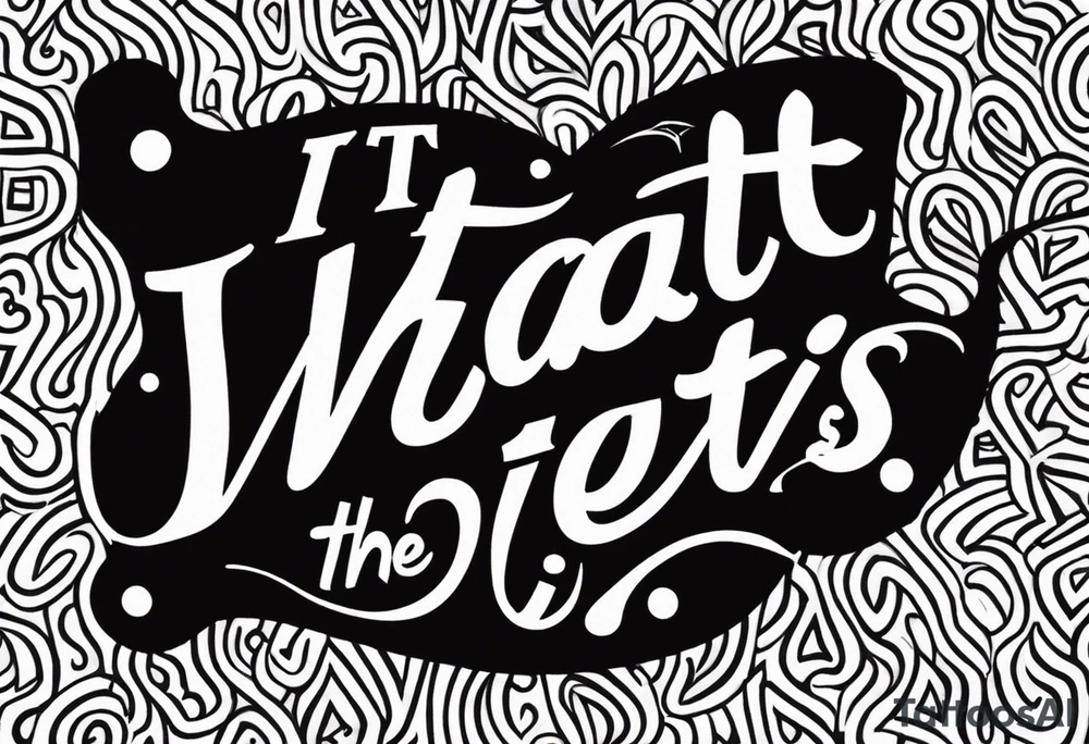 I want to write "It is what it is" in the most unique way tattoo idea