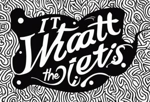 I want to write "It is what it is" in the most unique way tattoo idea
