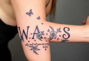 W.A.Y.S spelled out with why aren’t you smiling under neath it with flowers, butterflies and hearts with 444 tattoo idea