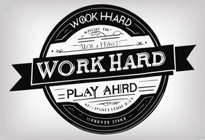 I want a tattoo containing the following two words "work hard" and "play hard". tattoo idea