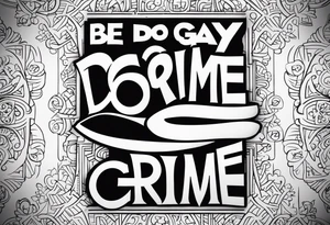 Be Gay Do Crime tattoo idea