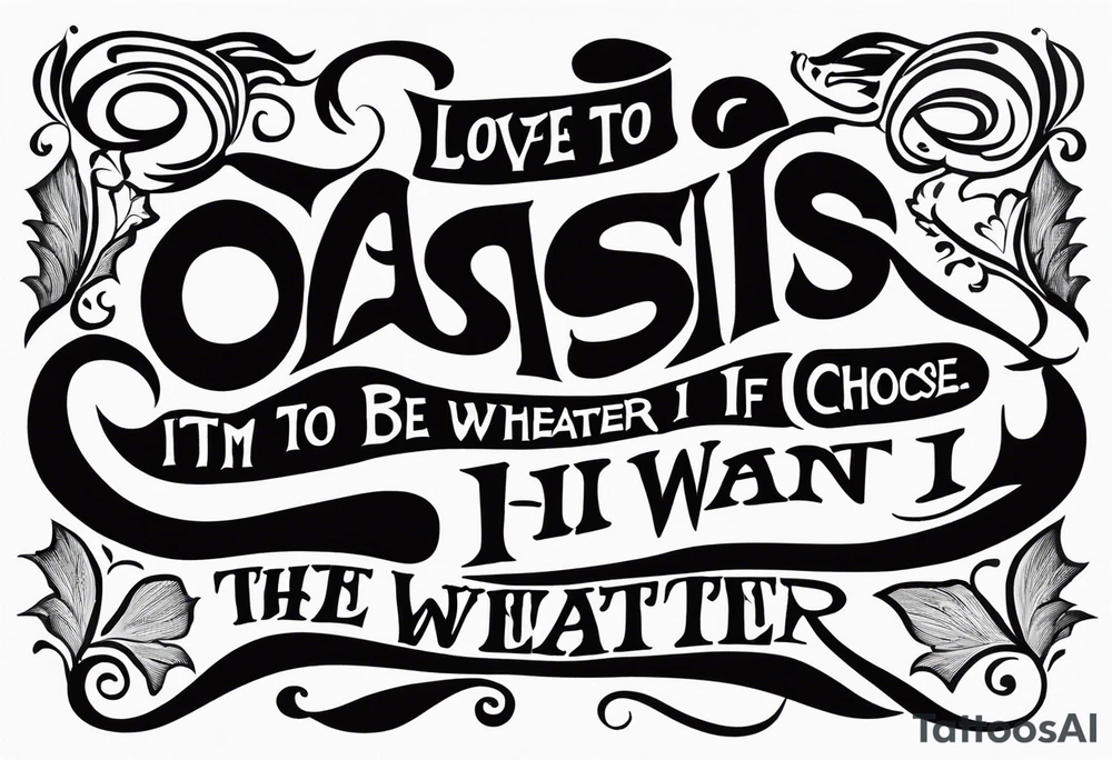 Oasis, lyrics, I’m free to be whatever I, whatever I choose and I’ll sing the blues if I want. Love shape tattoo idea