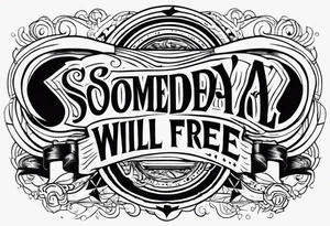 a one or two line script of the sentence 'Someday we will all be Free' tattoo idea