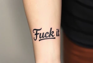 Fuck it tattoo idea