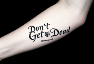 I want a cool design that includes the words “Don’t Get Dead” and includes the scripture reference Deuteronomy 30:19. Also I want something representing each of the 4 members of my family. tattoo idea