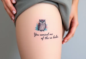 Small owl with water color background and “You remind me of the babe” in script tattoo idea