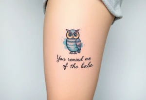 Small owl with water color background and “You remind me of the babe” in script tattoo idea
