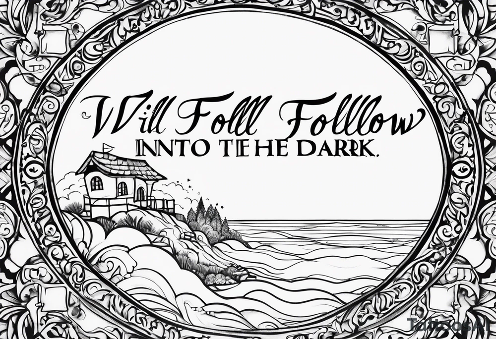I will follow you into the dark tattoo idea