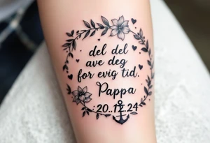 Quote: "En del av deg for evig tid. 
Pappa 20.12.24"
Surround the quote with delicate gladious, notes, hearts and an anchor tattoo idea