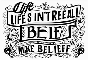 Life isn't real and love is make belief tattoo idea