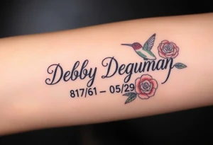 Tattoo of the exact name Debby Deguzman in chunky bold curly cursive with the exact dates of 08/17/61-05/29/25 surrounded by 1 hummingbird and 1 rose tattoo idea
