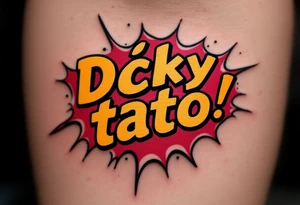 A comic-book style “Díky tato!” bubble in red and yellow with “Díky tati!” inside. tattoo idea