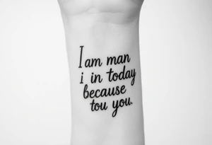 i am the man i am today because of you tattoo idea