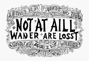 Not all those who wander are lost tattoo idea