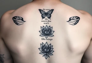 butterfly with cracked wings and lotus flower with quote that says “she wore her scars like wings” all down spine but very elegant towards lower back and small tattoo idea