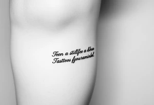Leg tattoo down quote going down side of leg from thigh to ankle tattoo idea