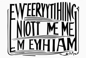 the Words “Everything I’m Not, Made Me Everything I Am” in harmonie font tattoo idea