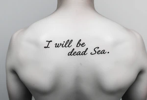 Feminine fine line tattoo representing the following quote “I will be your Dead Sea”. Black lines only tattoo idea